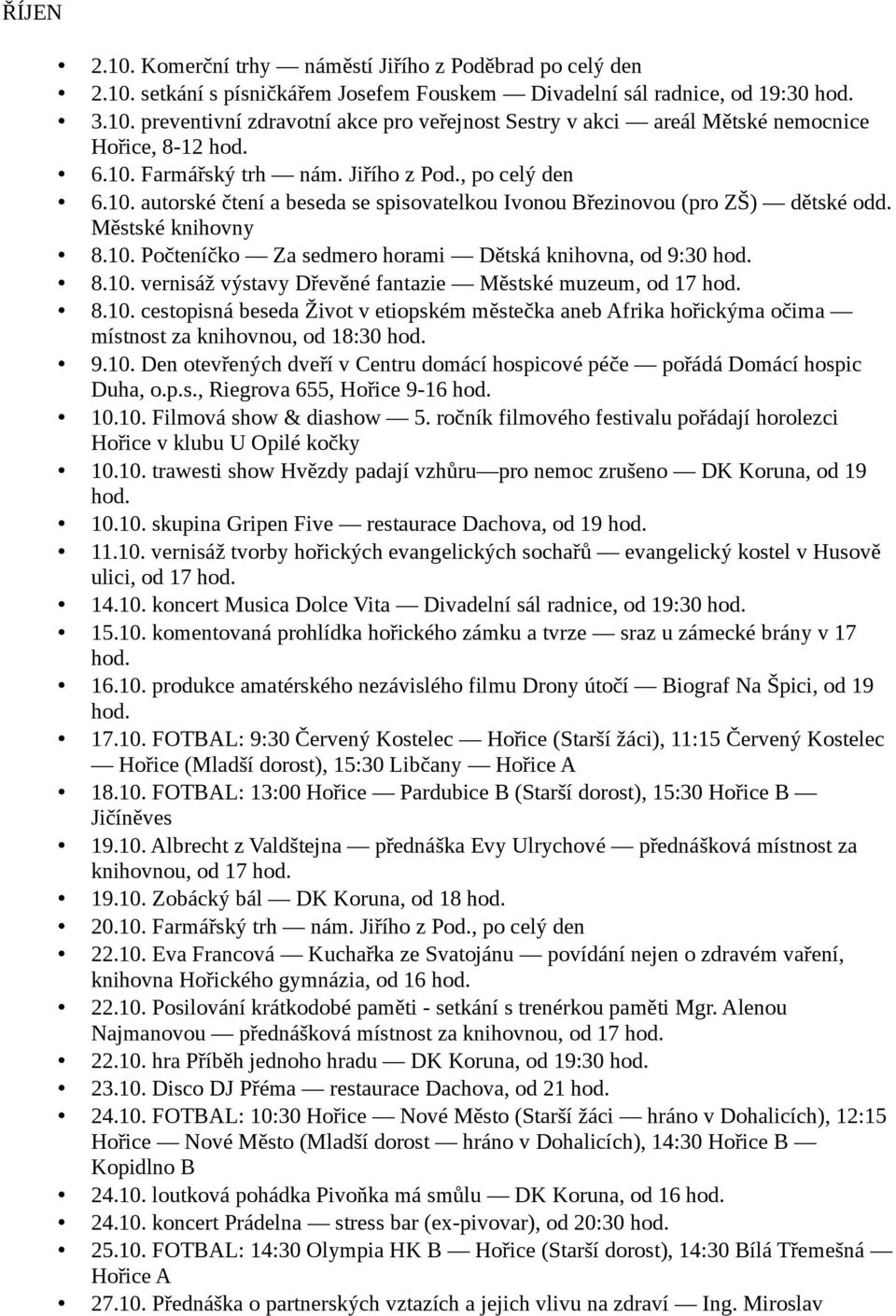 10. vernisáž výstavy Dřevěné fantazie Městské muzeum, od 17 8.10. cestopisná beseda Život v etiopském městečka aneb Afrika hořickýma očima místnost za knihovnou, od 18:30 9.10. Den otevřených dveří v Centru domácí hospicové péče pořádá Domácí hospic Duha, o.