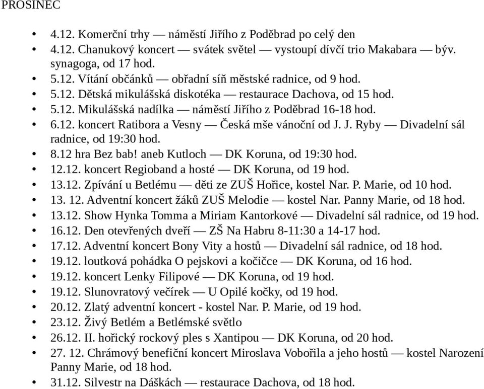 12 hra Bez bab! aneb Kutloch DK Koruna, od 19:30 12.12. koncert Regioband a hosté DK Koruna, od 19 13.12. Zpívání u Betlému děti ze ZUŠ Hořice, kostel Nar. P. Marie, od 10 13. 12. Adventní koncert žáků ZUŠ Melodie kostel Nar.
