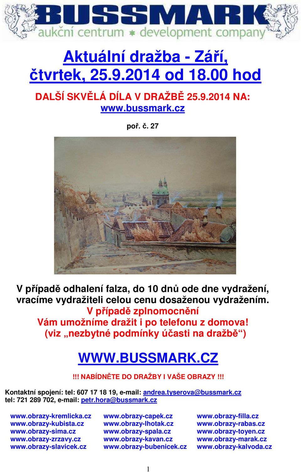 !! Kontaktní spojení: tel: 607 17 18 19, e-mail: andrea.tyserova@bussmark.cz tel: 721 289 702, e-mail: petr.hora@bussmark.cz www.obrazy-kremlicka.cz www.obrazy-capek.cz www.obrazy-filla.cz www.obrazy-kubista.