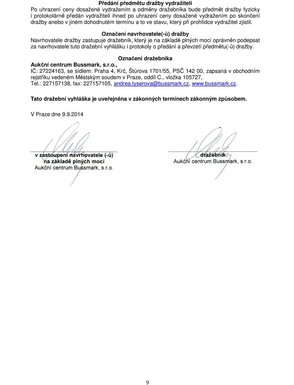 Označení navrhovatele(-ů) Navrhovatele zastupuje dražebník, který je na základě plných mocí oprávněn podepsat za navrhovatele tuto dražební vyhlášku i protokoly o předání a převzetí (-ů).
