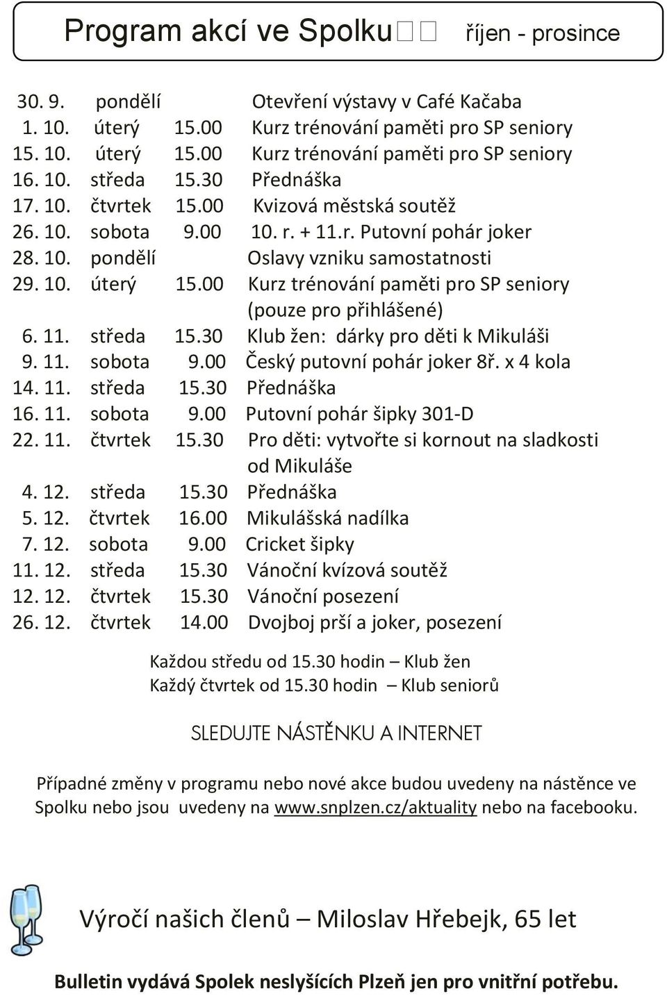 10. úterý 15.00 Kurz trénování paměti pro SP seniory (pouze pro přihlášené) 6. 11. středa 15.30 Klub žen: dárky pro děti k Mikuláši 9. 11. sobota 9.00 Český putovní pohár joker 8ř. x 4 kola 14. 11. středa 15.30 Přednáška 16.