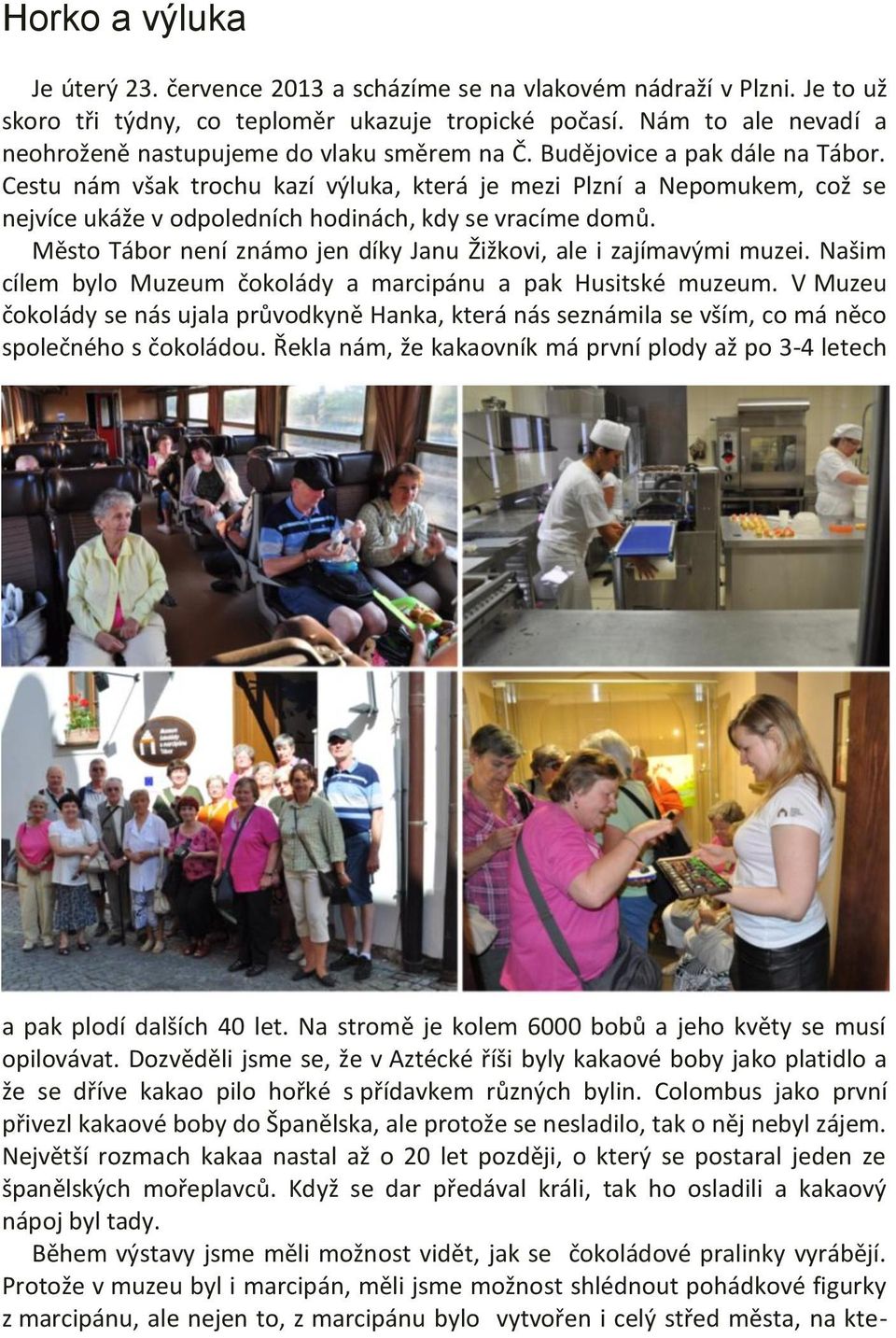 Cestu nám však trochu kazí výluka, která je mezi Plzní a Nepomukem, což se nejvíce ukáže v odpoledních hodinách, kdy se vracíme domů.