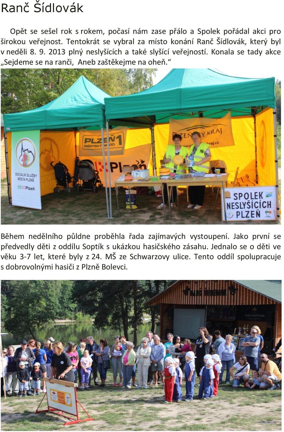 Konala se tady akce Sejdeme se na ranči, Aneb zaštěkejme na oheň. Během nedělního půldne proběhla řada zajímavých vystoupení.