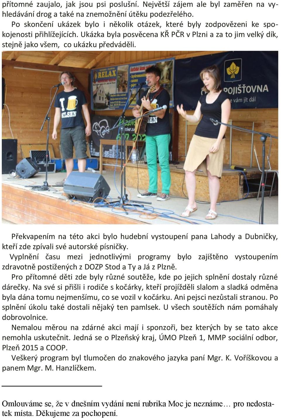 Překvapením na této akci bylo hudební vystoupení pana Lahody a Dubničky, kteří zde zpívali své autorské písničky.