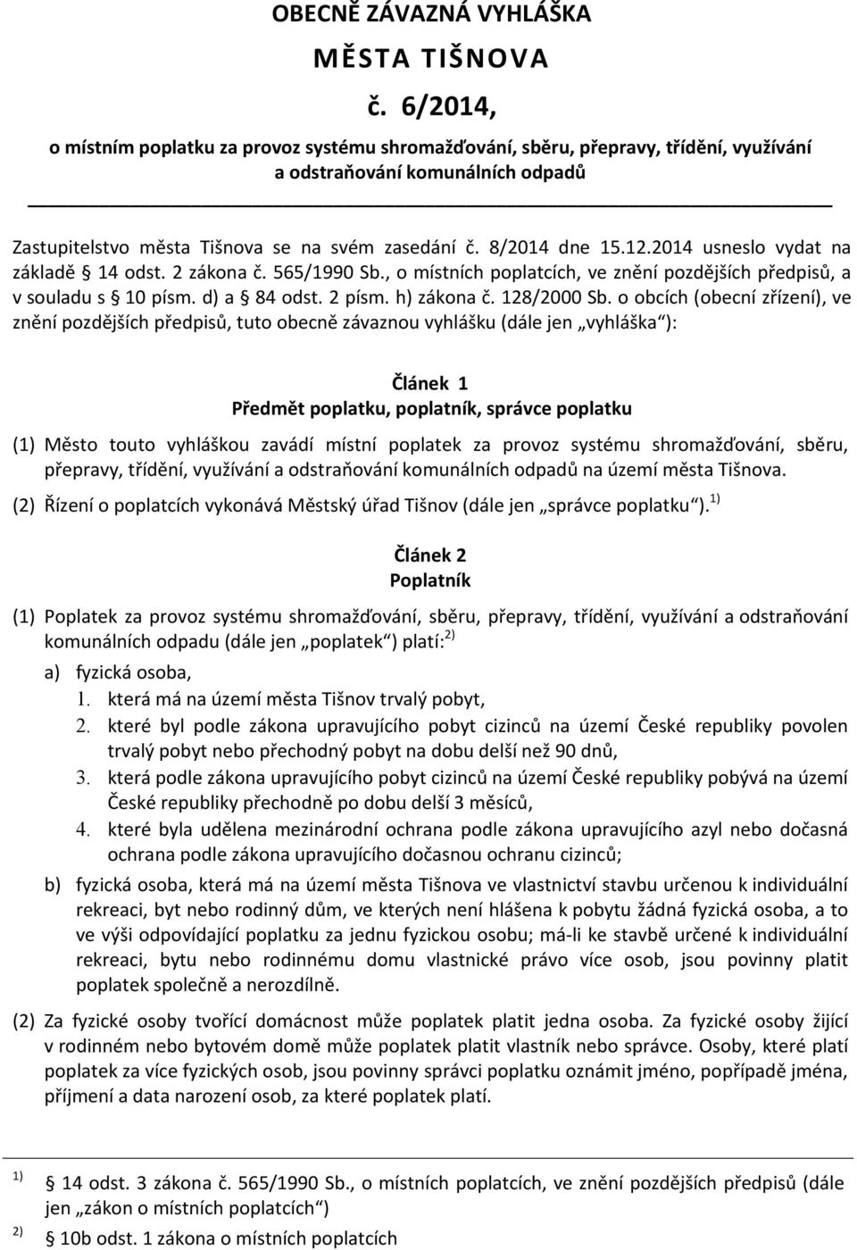 2014 usneslo vydat na základě 14 odst. 2 zákona č. 565/1990 Sb., o místních poplatcích, ve znění pozdějších předpisů, a v souladu s 10 písm. d) a 84 odst. 2 písm. h) zákona č. 128/2000 Sb.