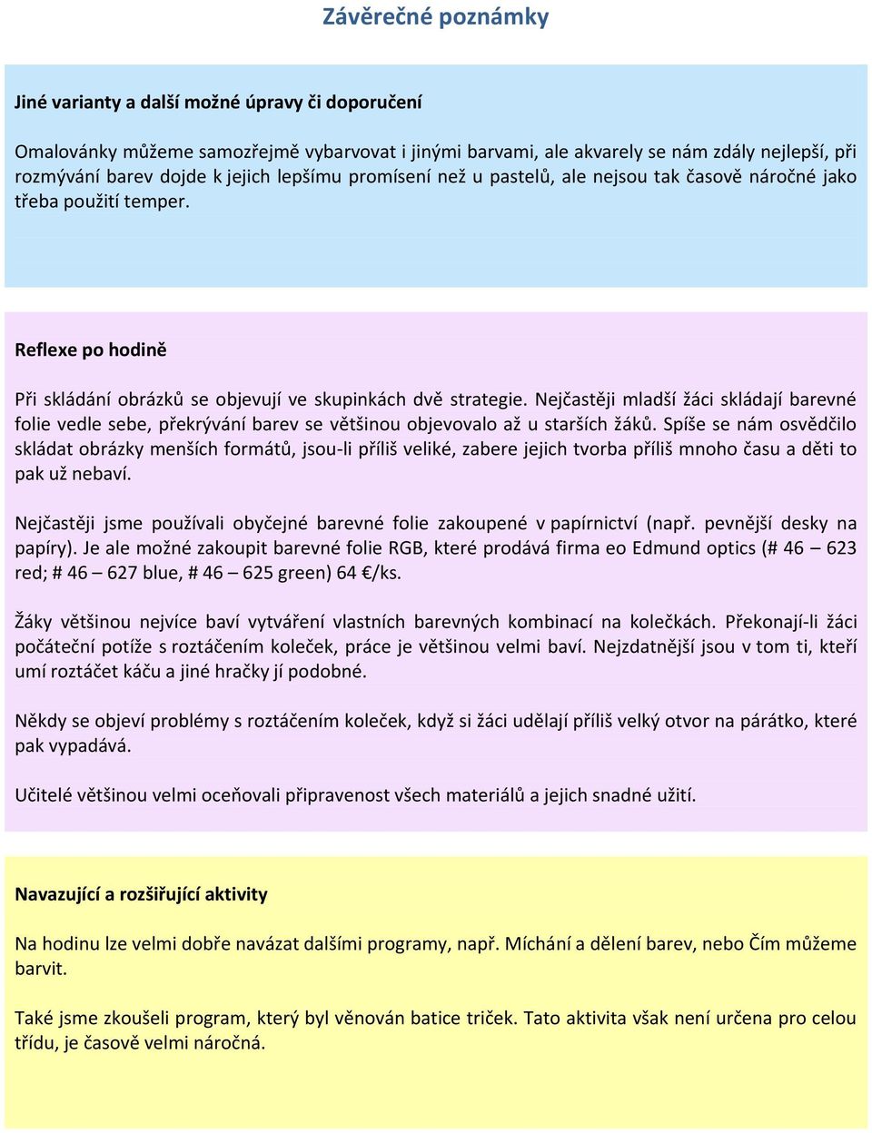 Nejčastěji mladší žáci skládají barevné folie vedle sebe, překrývání barev se většinou objevovalo až u starších žáků.