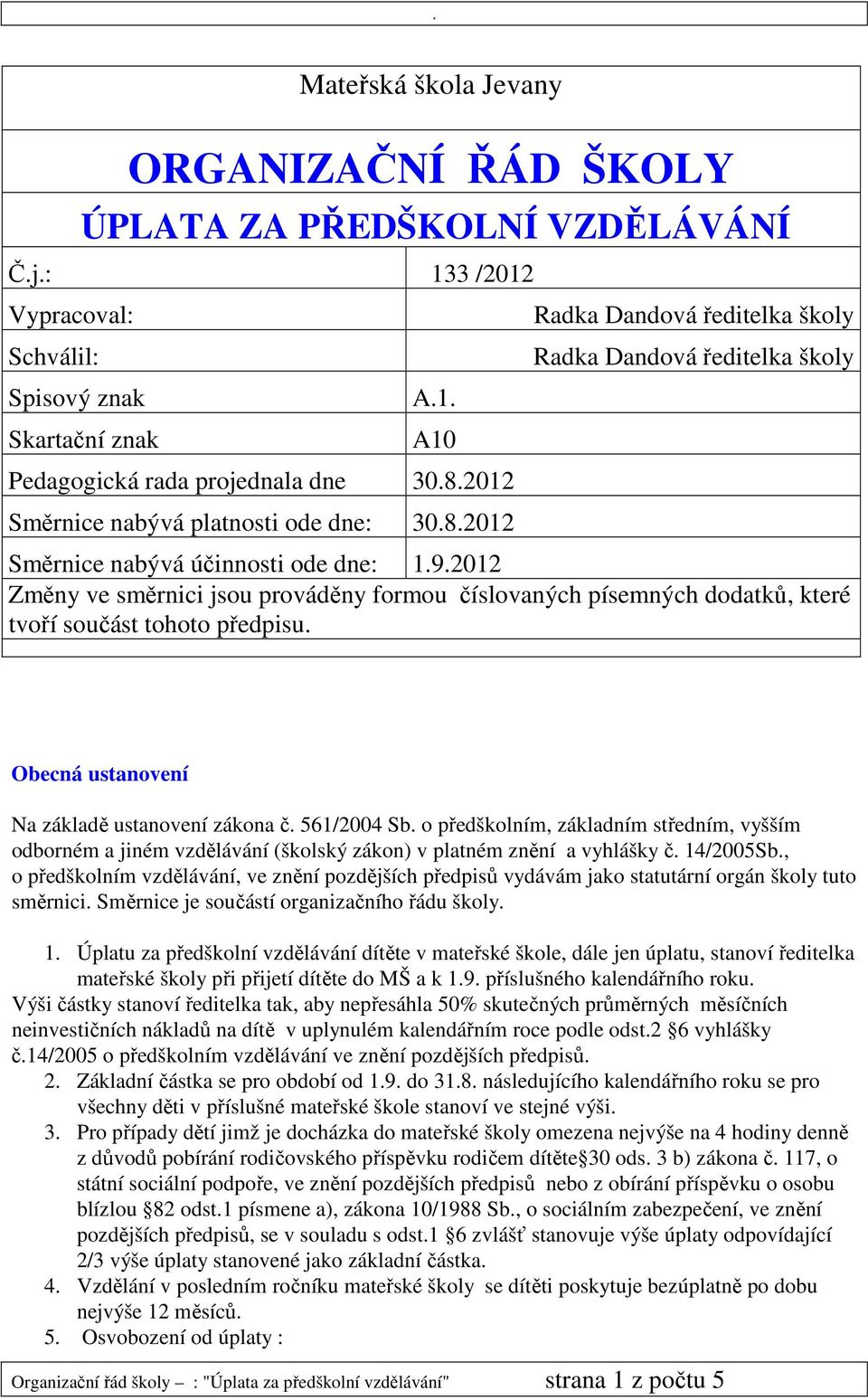 2012 Změny ve směrnici jsou prováděny formou číslovaných písemných dodatků, které tvoří součást tohoto předpisu. Obecná ustanovení Na základě ustanovení zákona č. 561/2004 Sb.