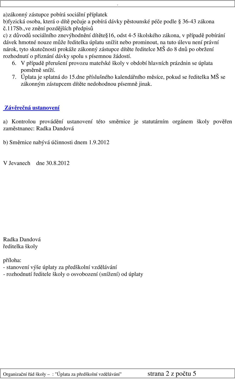 úlevu není právní nárok, tyto skutečnosti prokáže zákonný zástupce dítěte ředitelce MŠ do 8 dnů po obržení rozhodnutí o přiznání dávky spolu s písemnou žádostí. 6.