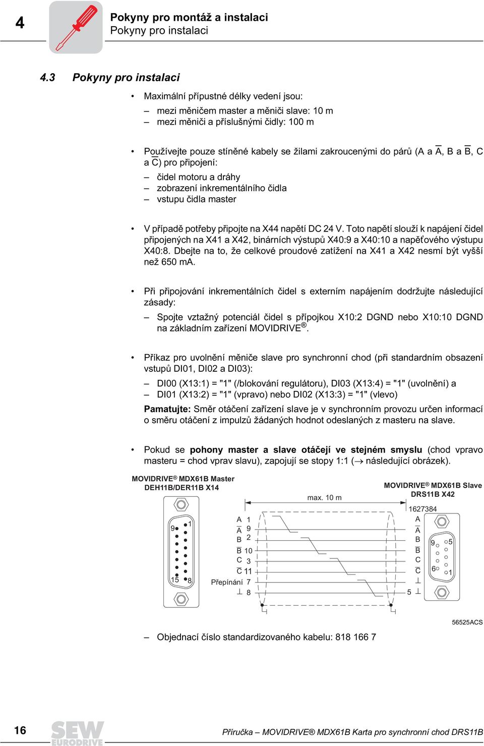 párů (A a A, B a B, C ac) pro připojení: čidel motoru a dráhy zobrazení inkrementálního čidla vstupu čidla master V případě potřeby připojte na X44 napětí DC 24 V.