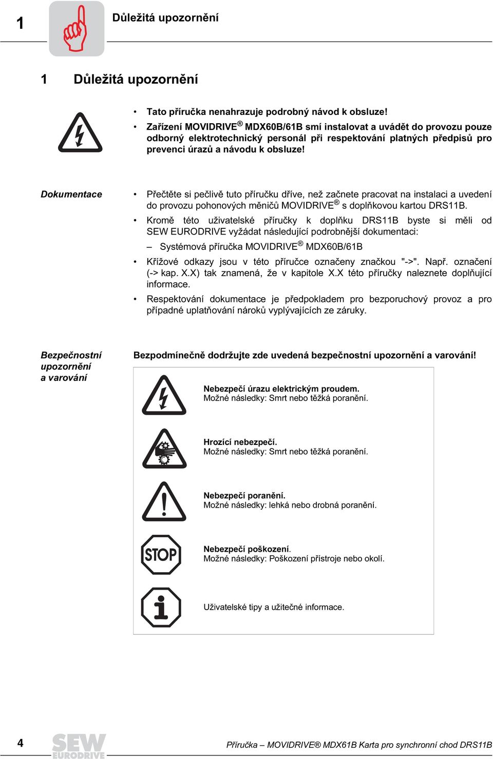 Dokumentace Přečtěte si pečlivě tuto příručku dříve, než začnete pracovat na instalaci a uvedení do provozu pohonových měničů MOVIDRIVE s doplňkovou kartou DRSB.