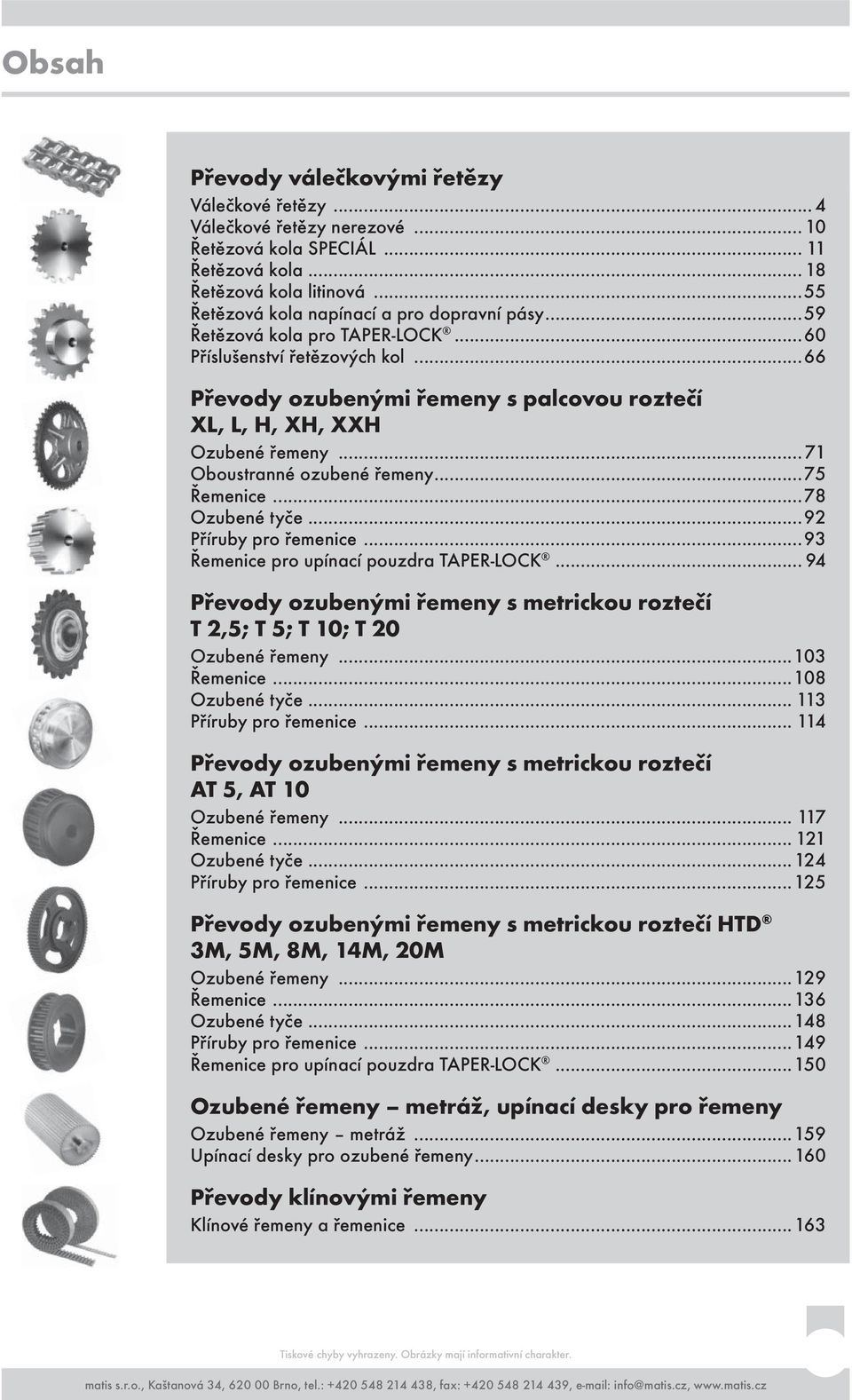 ..71 Oboustranné ozubené řemeny...75 Řemenice...78 Ozubené tyče...92 Příruby pro řemenice...93 Řemenice pro upínací pouzra TAPER-OCK.