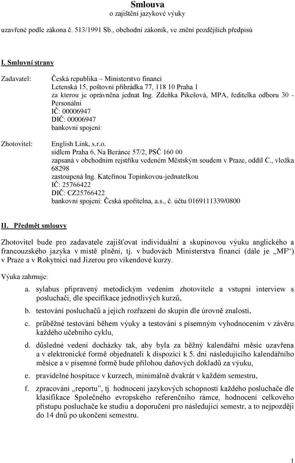 Zdeňka Pikešová, MPA, ředitelka odboru 30 - Personální IČ: 00006947 DIČ: 00006947 bankovní spojení: English Link, s.r.o. sídlem Praha 6, Na Beránce 57/2, PSČ 160 00 zapsaná v obchodním rejstříku vedeném Městským soudem v Praze, oddíl C.