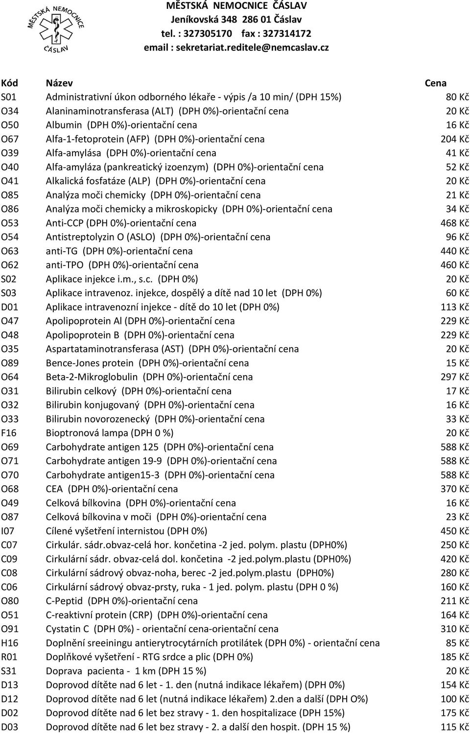 fosfatáze (ALP) (DPH 0%)-orientační cena 20 Kč O85 Analýza moči chemicky (DPH 0%)-orientační cena 21 Kč O86 Analýza moči chemicky a mikroskopicky (DPH 0%)-orientační cena 34 Kč O53 Anti-CCP (DPH