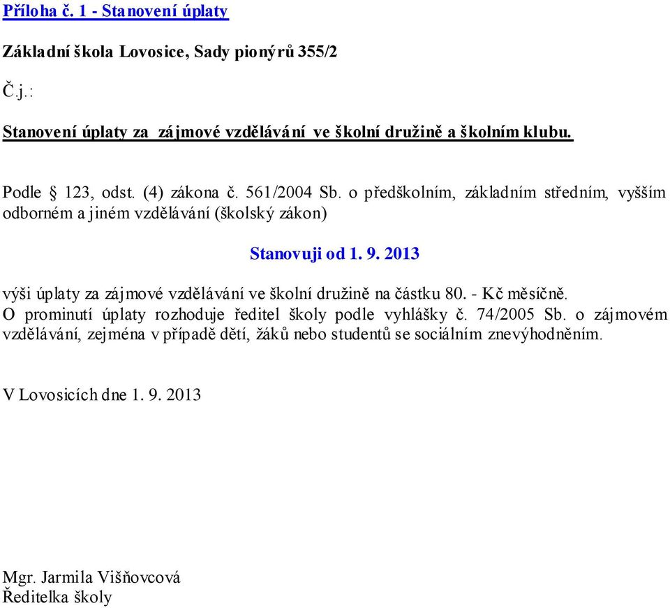 2013 výši úplaty za zájmové vzdělávání ve školní družině na částku 80. - Kč měsíčně.