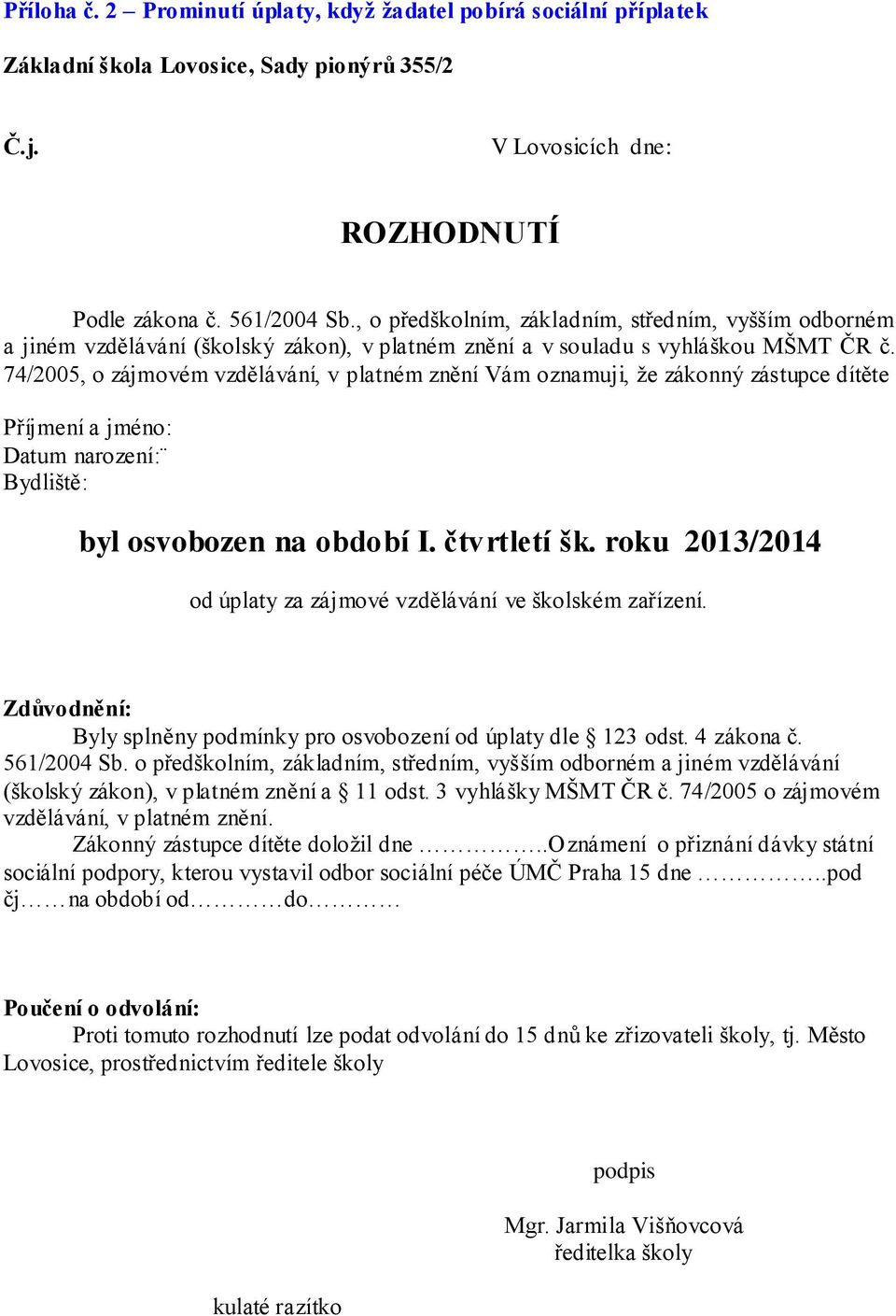 74/2005, o zájmovém vzdělávání, v platném znění Vám oznamuji, že zákonný zástupce dítěte Příjmení a jméno: Datum narození: Bydliště: byl osvobozen na období I. čtvrtletí šk.