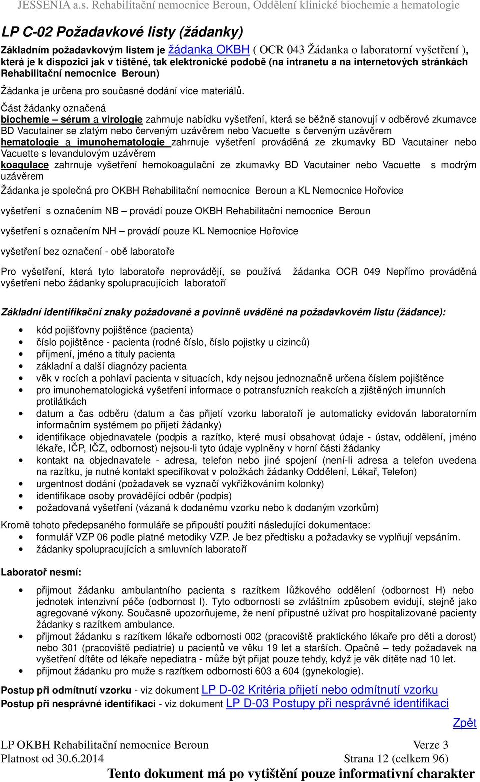 Část žádanky označená biochemie sérum a virologie zahrnuje nabídku vyšetření, která se běžně stanovují v odběrové zkumavce BD Vacutainer se zlatým nebo červeným uzávěrem nebo Vacuette s červeným