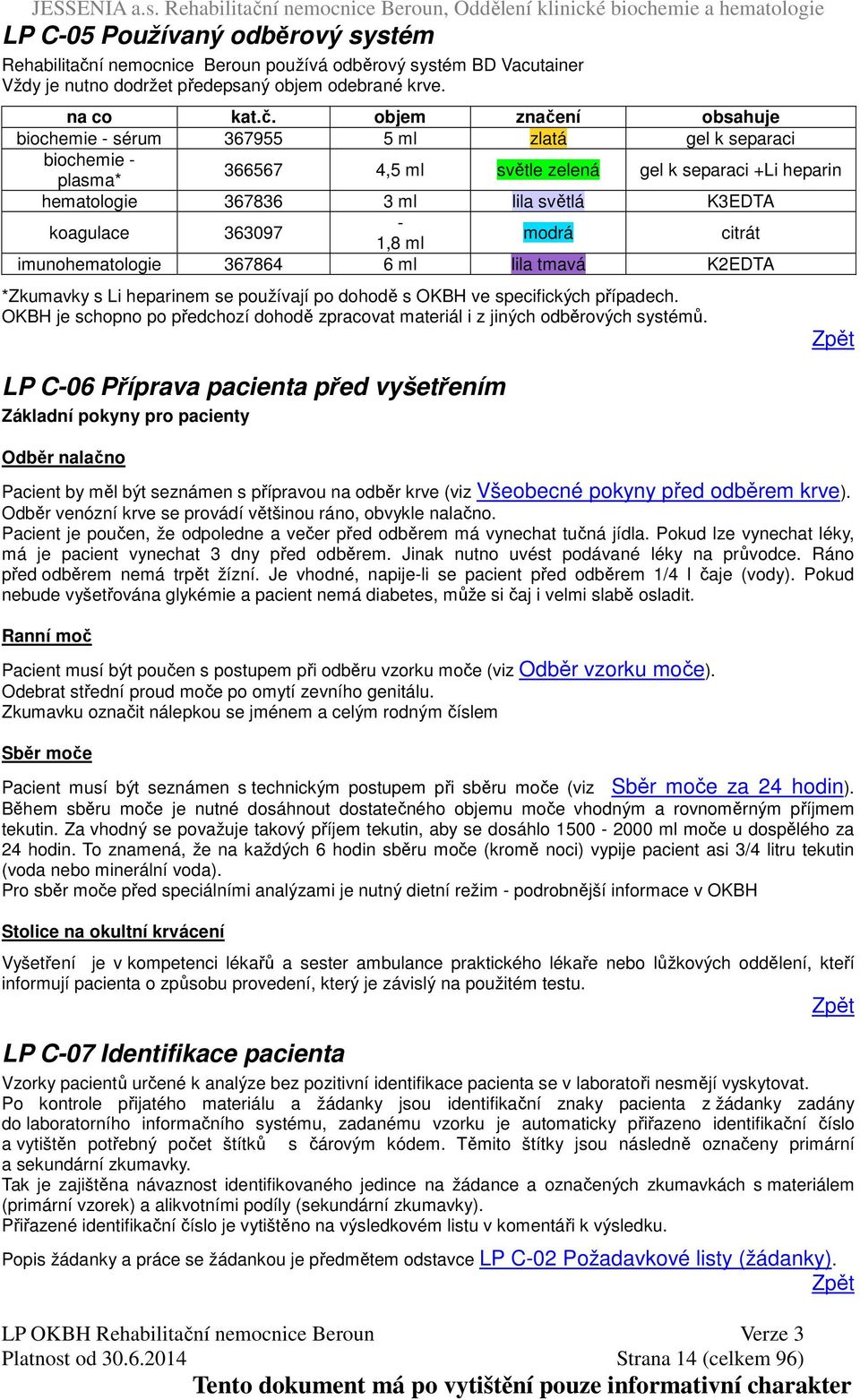 objem značení obsahuje biochemie - sérum 367955 5 ml zlatá gel k separaci biochemie - plasma* 366567 4,5 ml světle zelená gel k separaci +Li heparin hematologie 367836 3 ml lila světlá K3EDTA