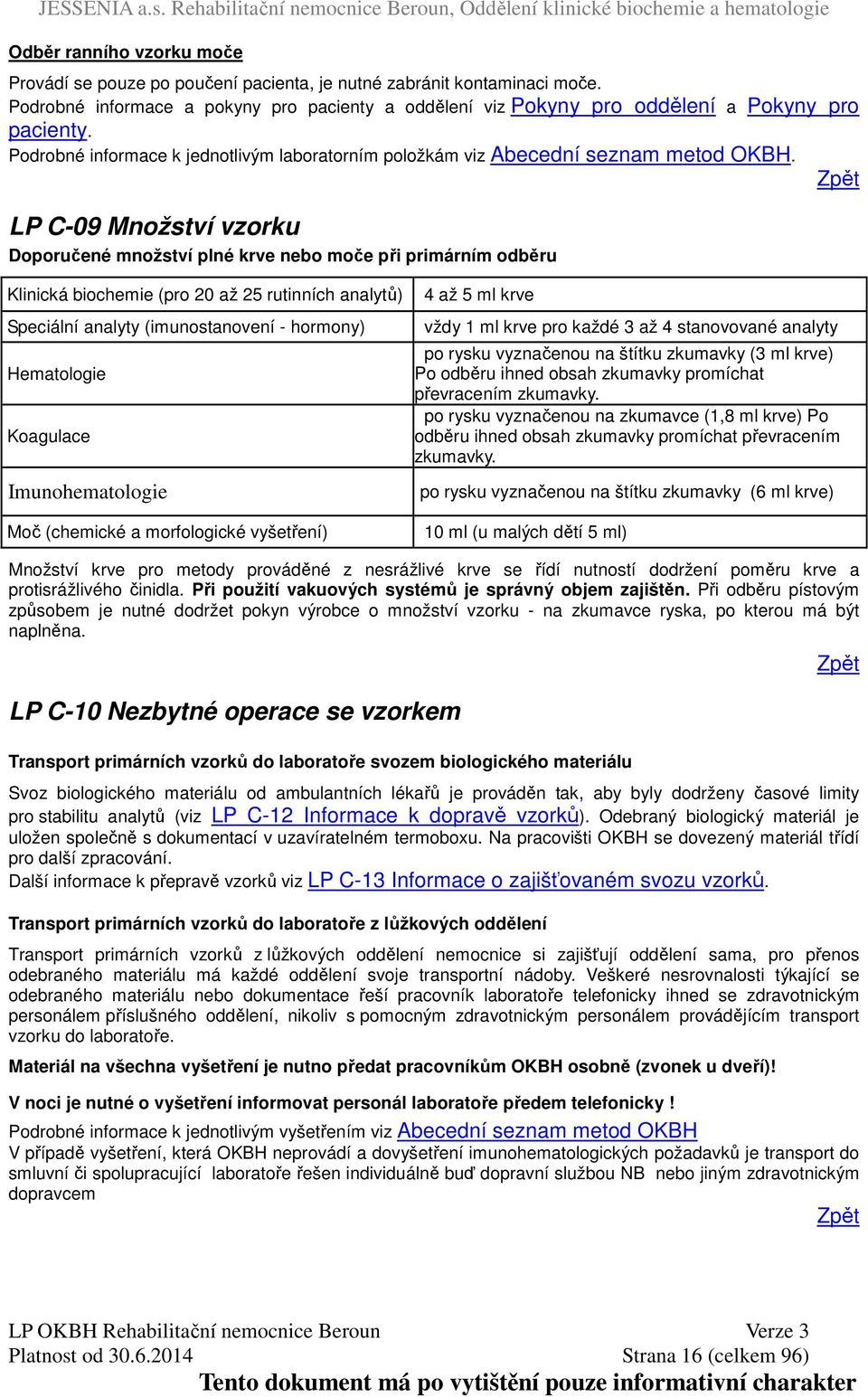 LP C-09 Množství vzorku Doporučené množství plné krve nebo moče při primárním odběru Klinická biochemie (pro 20 až 25 rutinních analytů) Speciální analyty (imunostanovení - hormony) Hematologie