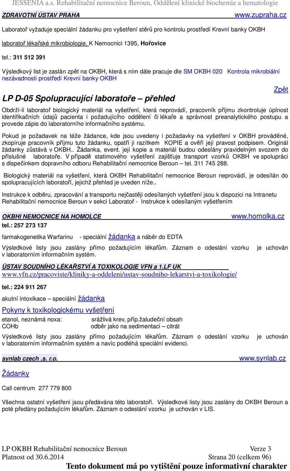 Obdrží-li laboratoř biologický materiál na vyšetření, která neprovádí, pracovník příjmu zkontroluje úplnost identifikačních údajů pacienta i požadujícího oddělení či lékaře a správnost