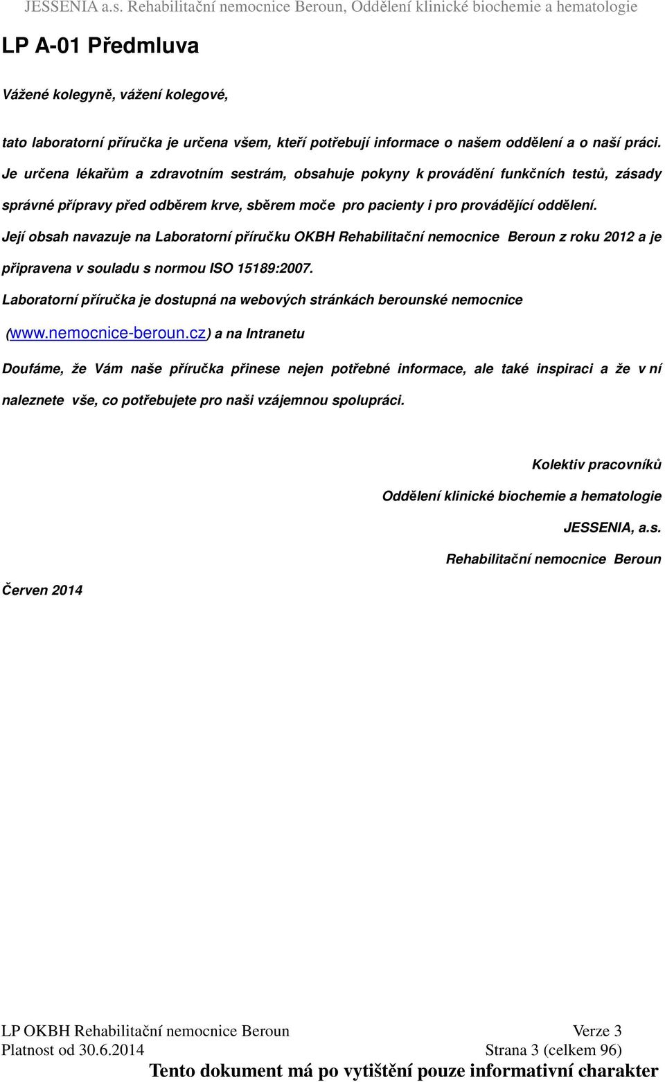 Její obsah navazuje na Laboratorní příručku OKBH Rehabilitační nemocnice Beroun z roku 2012 a je připravena v souladu s normou ISO 15189:2007.