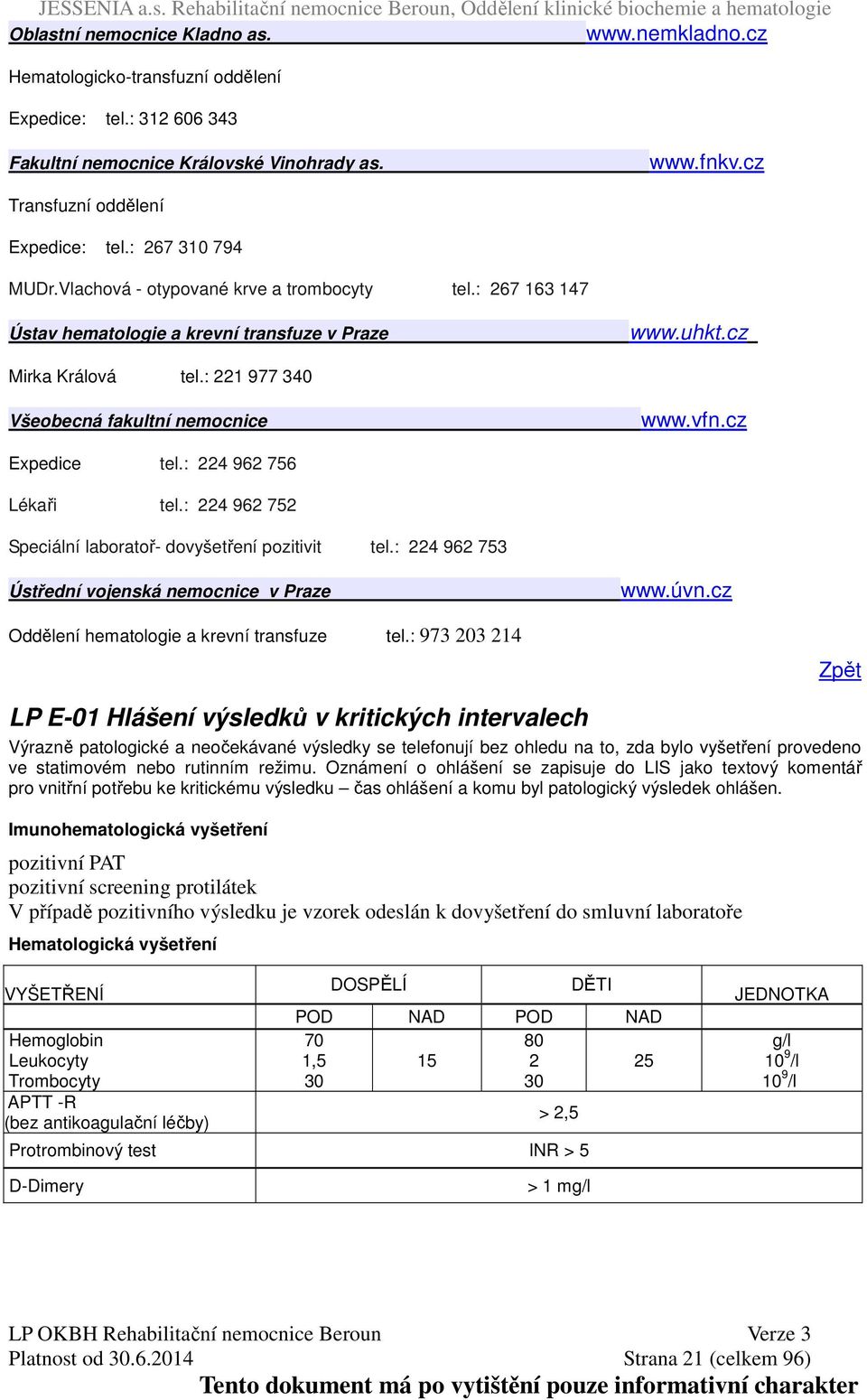 vfn.cz Expedice tel.: 224 962 756 Lékaři tel.: 224 962 752 Speciální laboratoř- dovyšetření pozitivit tel.: 224 962 753 Ústřední vojenská nemocnice v Praze www.úvn.