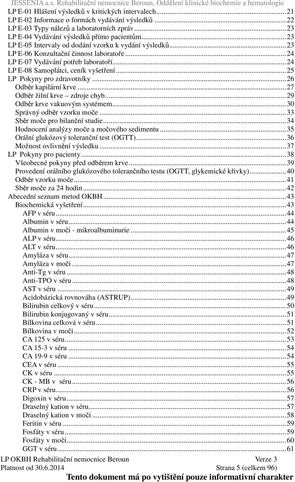 ..25 LP Pokyny pro zdravotníky...26 Odběr kapilární krve...27 Odběr žilní krve zdroje chyb...29 Odběr krve vakuovým systémem...30 Správný odběr vzorku moče...33 Sběr moče pro bilanční studie.