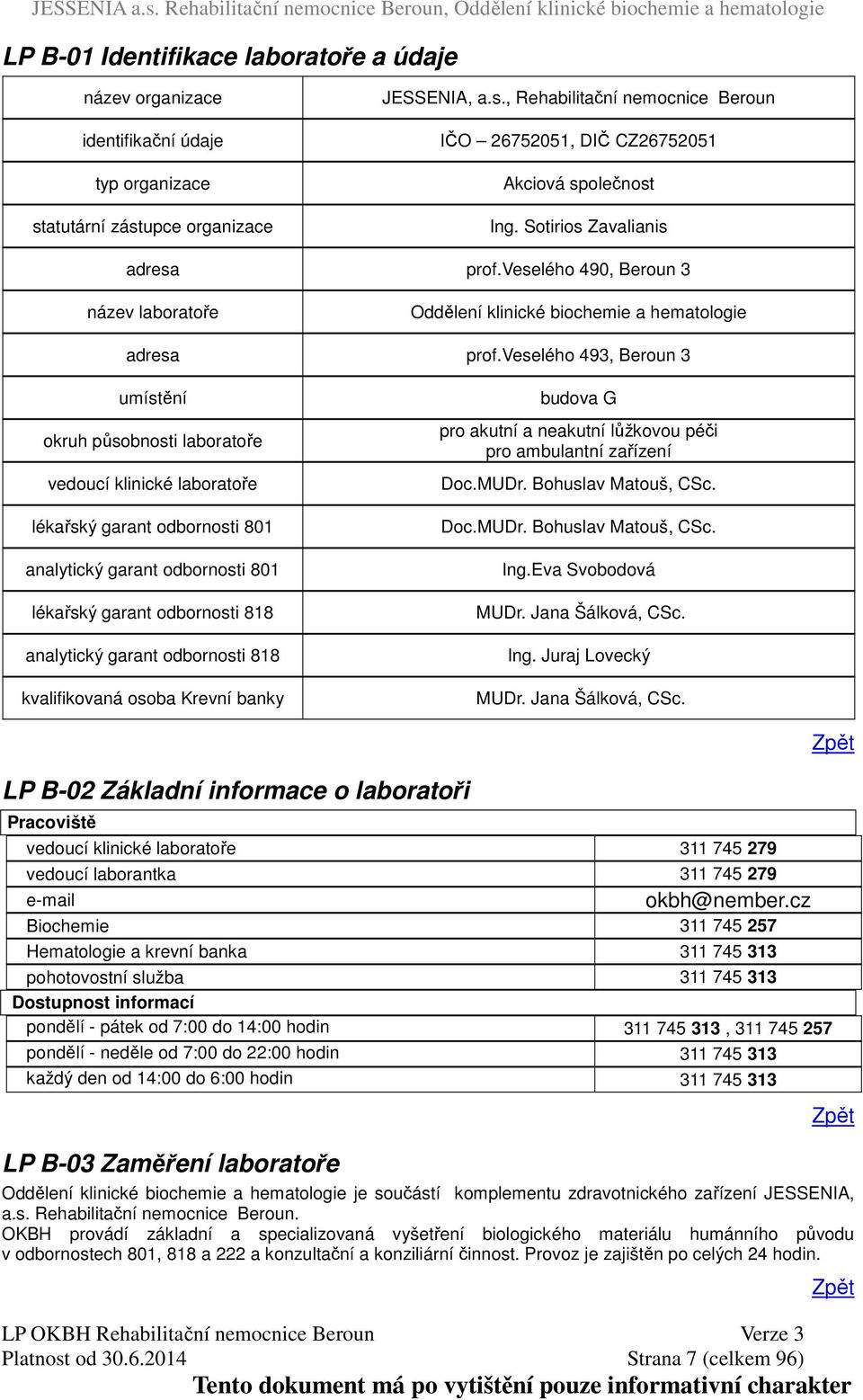 veselého 493, Beroun 3 umístění okruh působnosti laboratoře vedoucí klinické laboratoře lékařský garant odbornosti 801 analytický garant odbornosti 801 lékařský garant odbornosti 818 analytický