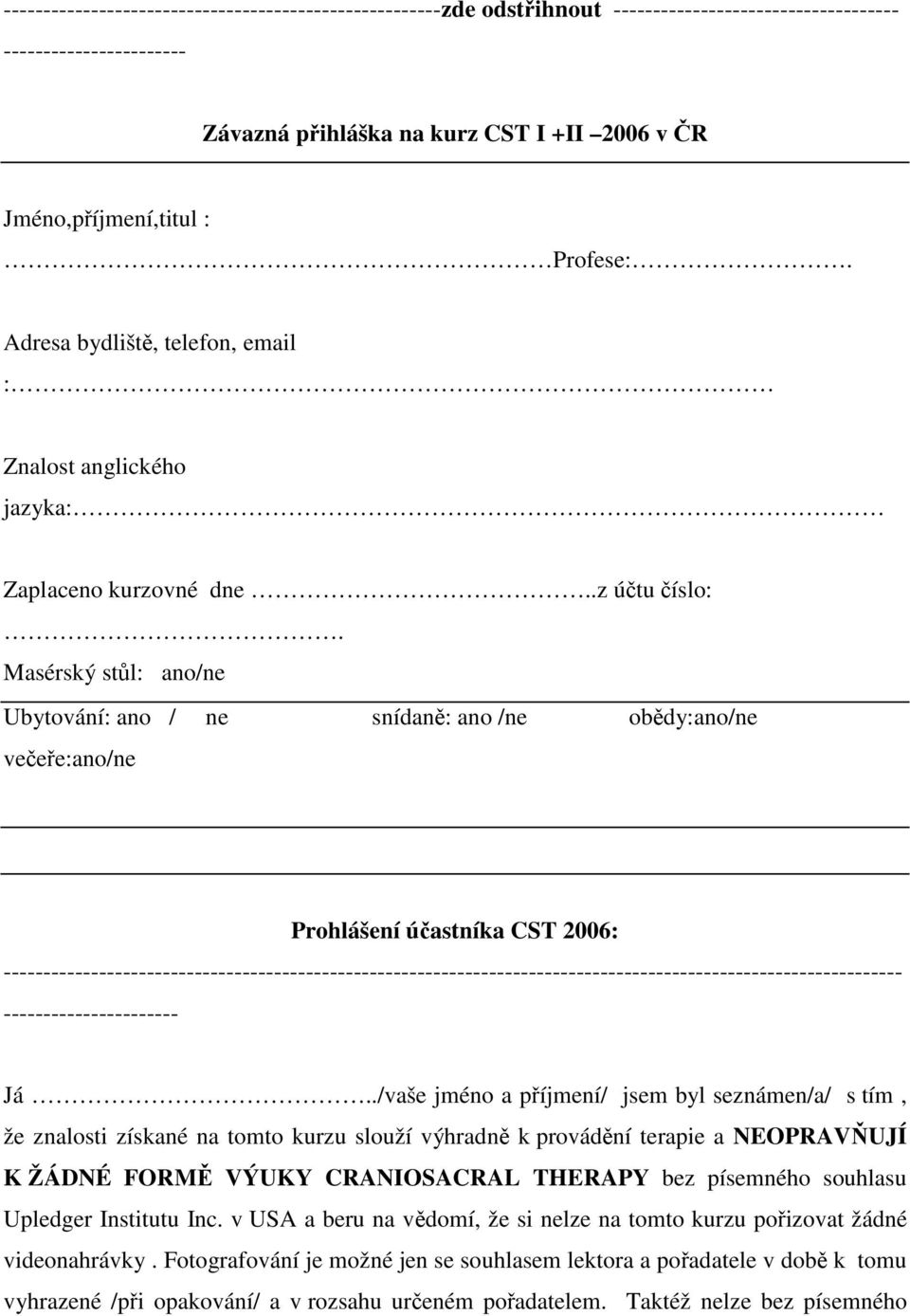 Masérský stl: ano/ne Ubytování: ano / ne snídan: ano /ne obdy:ano/ne veee:ano/ne Prohlášení úastníka CST 2006: