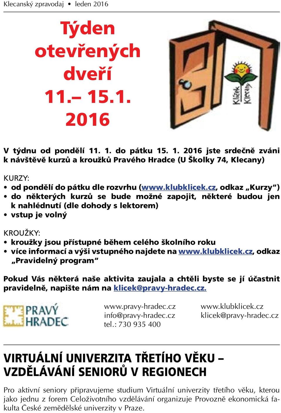 cz, odkaz Kurzy ) do některých kurzů se bude možné zapojit, některé budou jen k nahlédnutí (dle dohody s lektorem) vstup je volný KROUŽKY: kroužky jsou přístupné během celého školního roku více