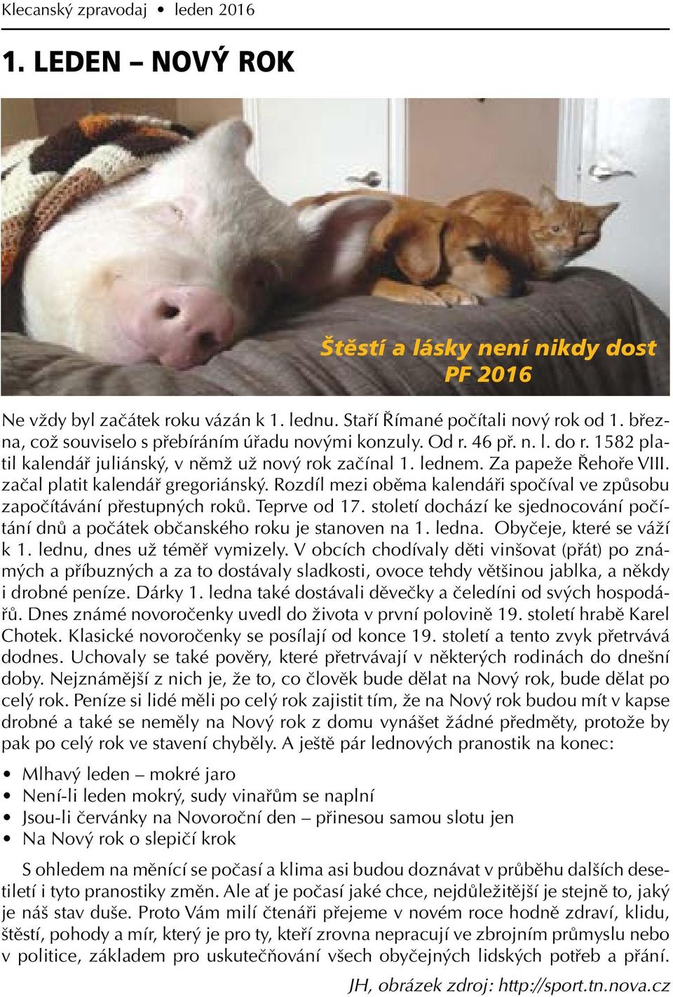 začal platit kalendář gregoriánský. Rozdíl mezi oběma kalendáři spočíval ve způsobu započítávání přestupných roků. Teprve od 17.