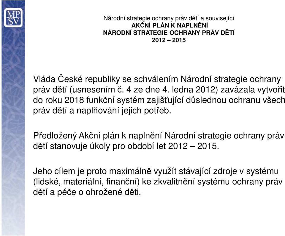 ledna 2012) zavázala vytvořit do roku 2018 funkční systém zajišťující důslednou ochranu všech práv dětí a naplňování jejich potřeb.