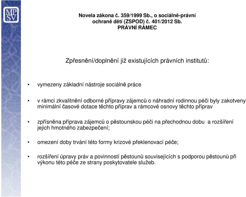 náhradní rodinnou péči byly zakotveny minimální časové dotace těchto příprav a rámcové osnovy těchto příprav zpřísněna příprava zájemců o pěstounskou péči na