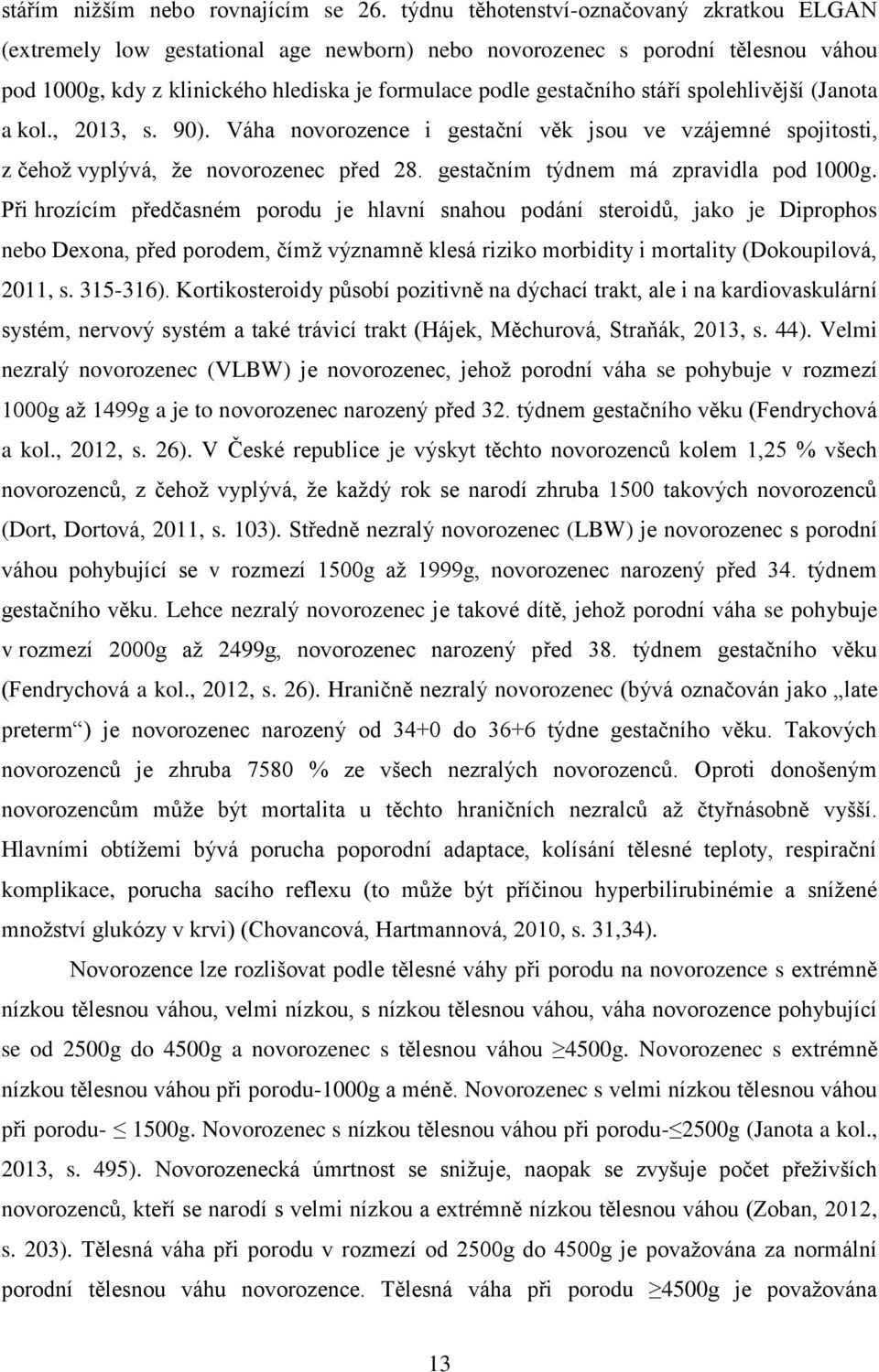 spolehlivější (Janota a kol., 2013, s. 90). Váha novorozence i gestační věk jsou ve vzájemné spojitosti, z čehož vyplývá, že novorozenec před 28. gestačním týdnem má zpravidla pod 1000g.