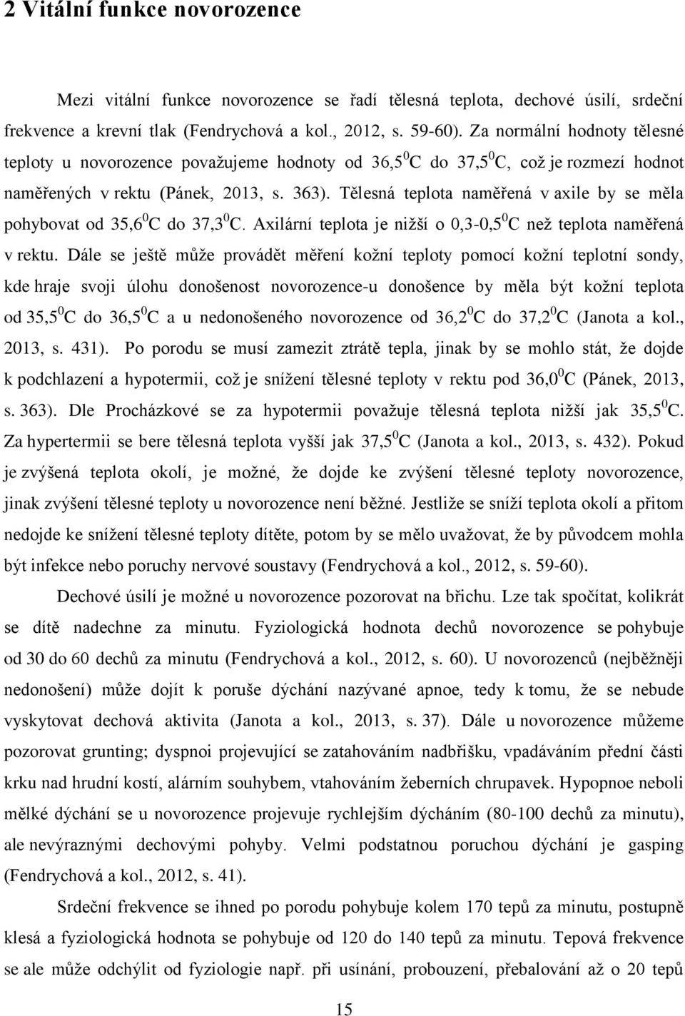 Tělesná teplota naměřená v axile by se měla pohybovat od 35,6 0 C do 37,3 0 C. Axilární teplota je nižší o 0,3-0,5 0 C než teplota naměřená v rektu.