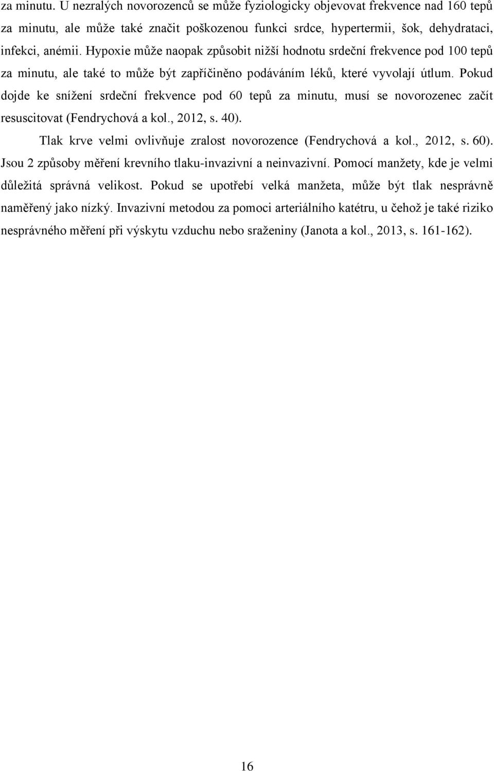 Pokud dojde ke snížení srdeční frekvence pod 60 tepů za minutu, musí se novorozenec začít resuscitovat (Fendrychová a kol., 2012, s. 40).