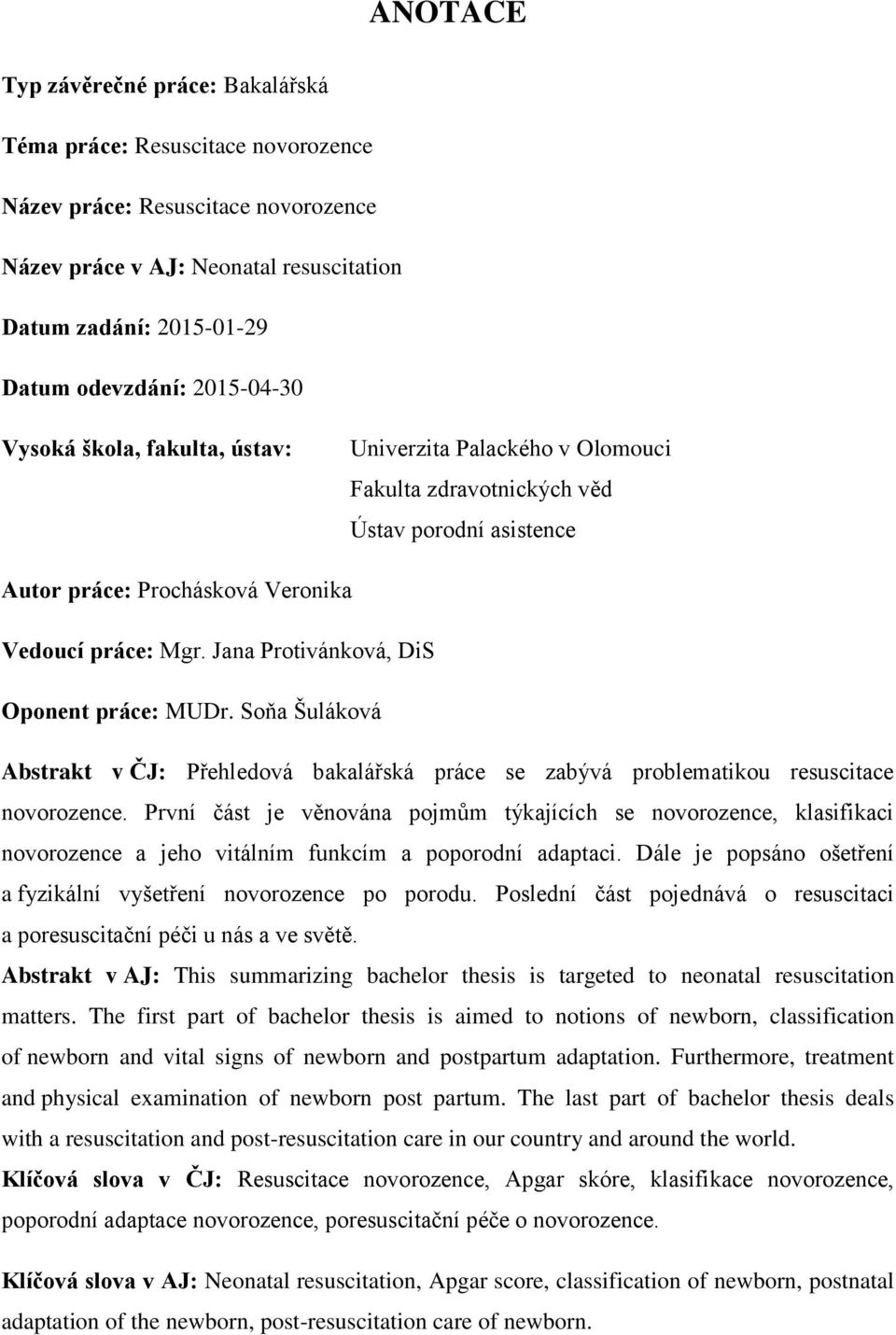 Jana Protivánková, DiS Oponent práce: MUDr. Soňa Šuláková Abstrakt v ČJ: Přehledová bakalářská práce se zabývá problematikou resuscitace novorozence.