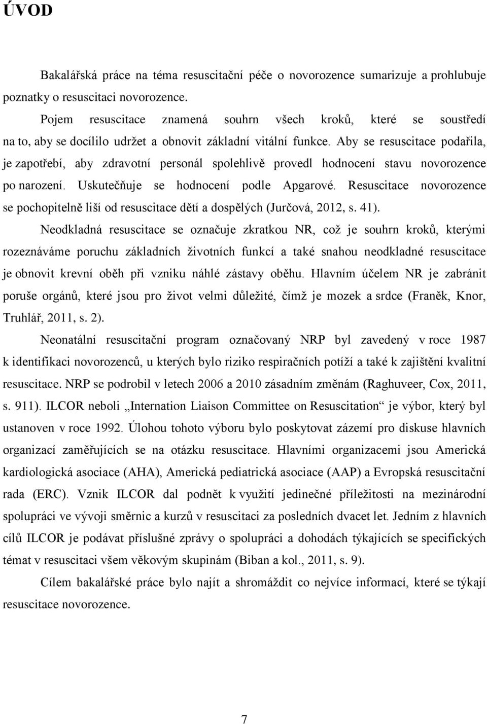 Aby se resuscitace podařila, je zapotřebí, aby zdravotní personál spolehlivě provedl hodnocení stavu novorozence po narození. Uskutečňuje se hodnocení podle Apgarové.