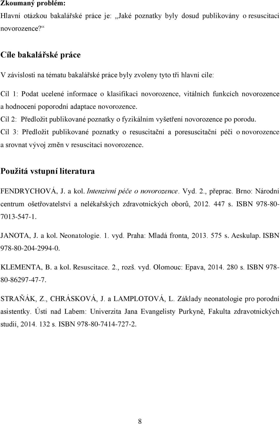 poporodní adaptace novorozence. Cíl 2: Předložit publikované poznatky o fyzikálním vyšetření novorozence po porodu.