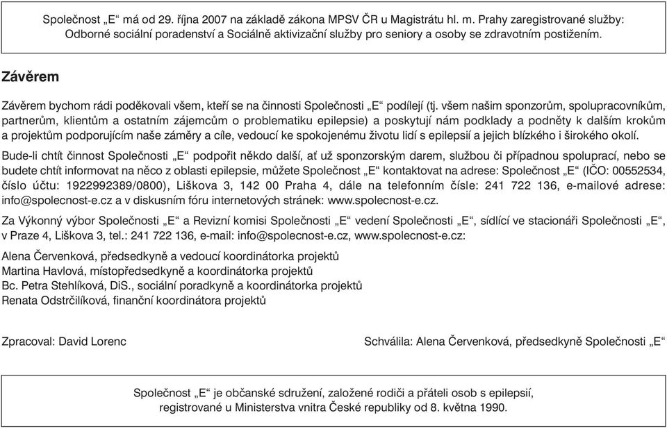 všem našim sponzorům, spolupracovníkům, partnerům, klientům a ostatním zájemcům o problematiku epilepsie) a poskytují nám podklady a podněty k dalším krokům a projektům podporujícím naše záměry a