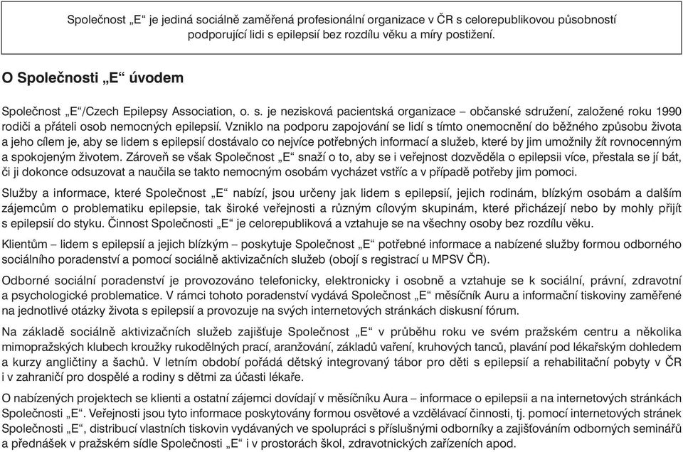 Vzniklo na podporu zapojování se lidí s tímto onemocnění do běžného způsobu života a jeho cílem je, aby se lidem s epilepsií dostávalo co nejvíce potřebných informací a služeb, které by jim umožnily