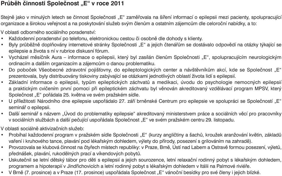 dohody s klienty. Byly průběžně doplňovány internetové stránky Společnosti E a jejich čtenářům se dostávalo odpovědí na otázky týkající se epilepsie a života s ní v rubrice diskusní fórum.