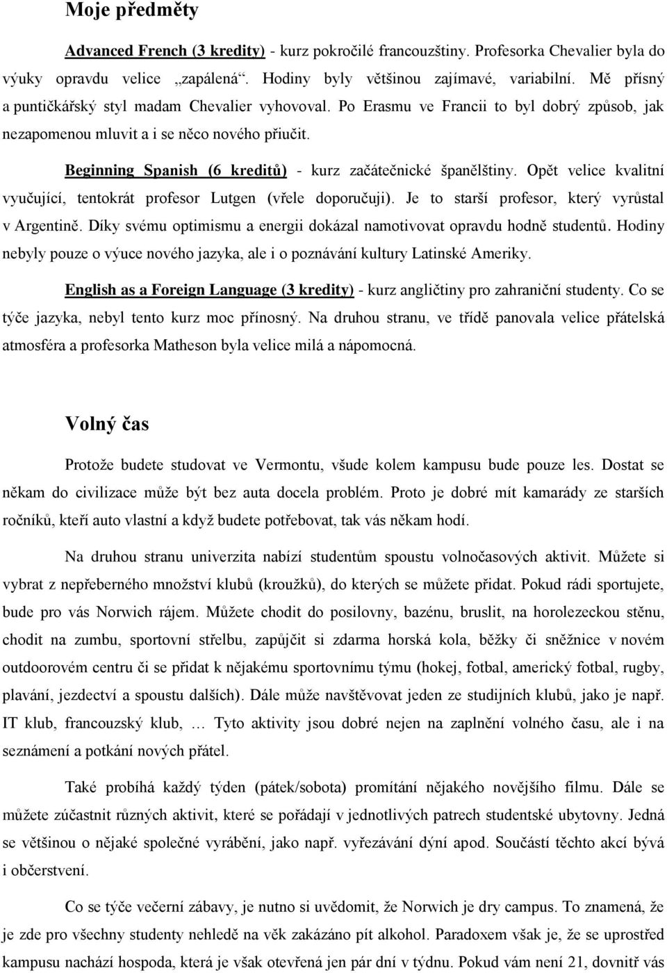 Beginning Spanish (6 kreditů) - kurz začátečnické španělštiny. Opět velice kvalitní vyučující, tentokrát profesor Lutgen (vřele doporučuji). Je to starší profesor, který vyrůstal v Argentině.