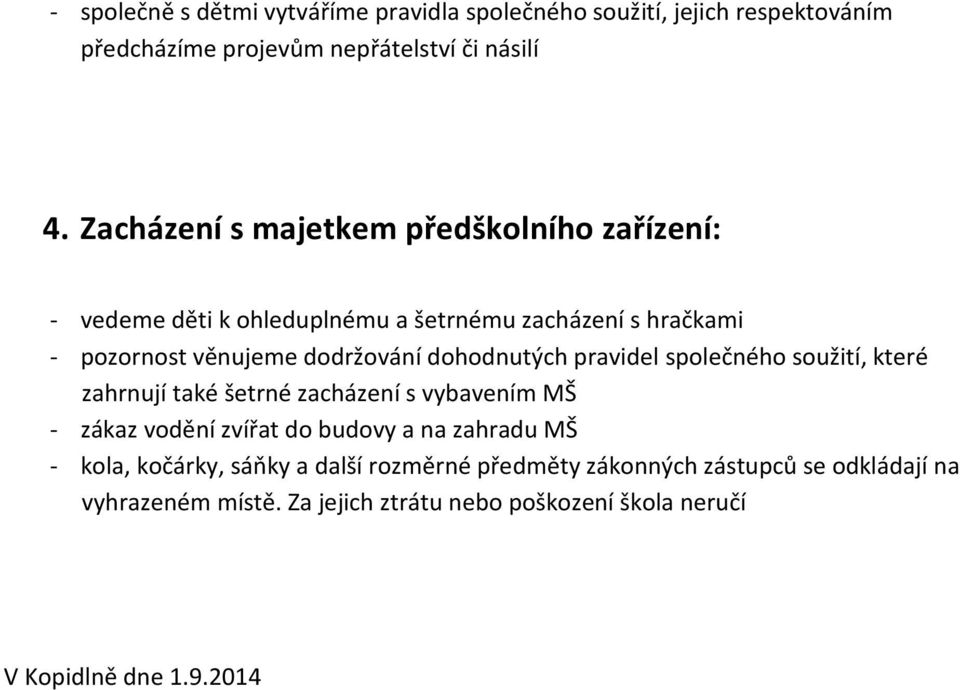 dohodnutých pravidel společného soužití, které zahrnují také šetrné zacházení s vybavením MŠ - zákaz vodění zvířat do budovy a na zahradu MŠ -