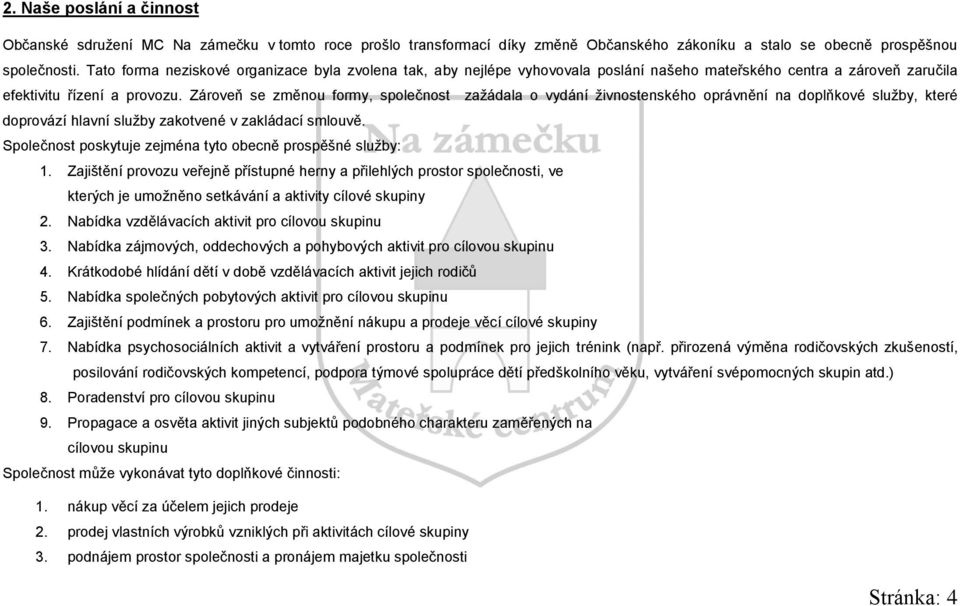 Zároveň se změnou formy, společnost zaţádala o vydání ţivnostenského oprávnění na doplňkové sluţby, které doprovází hlavní sluţby zakotvené v zakládací smlouvě.