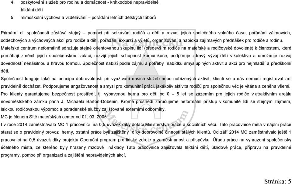 zájmových, oddechových a výchovných akcí pro rodiče a děti, pořádání exkurzí a výletů, organizování a nabídka zajímavých přednášek pro rodiče a rodinu.