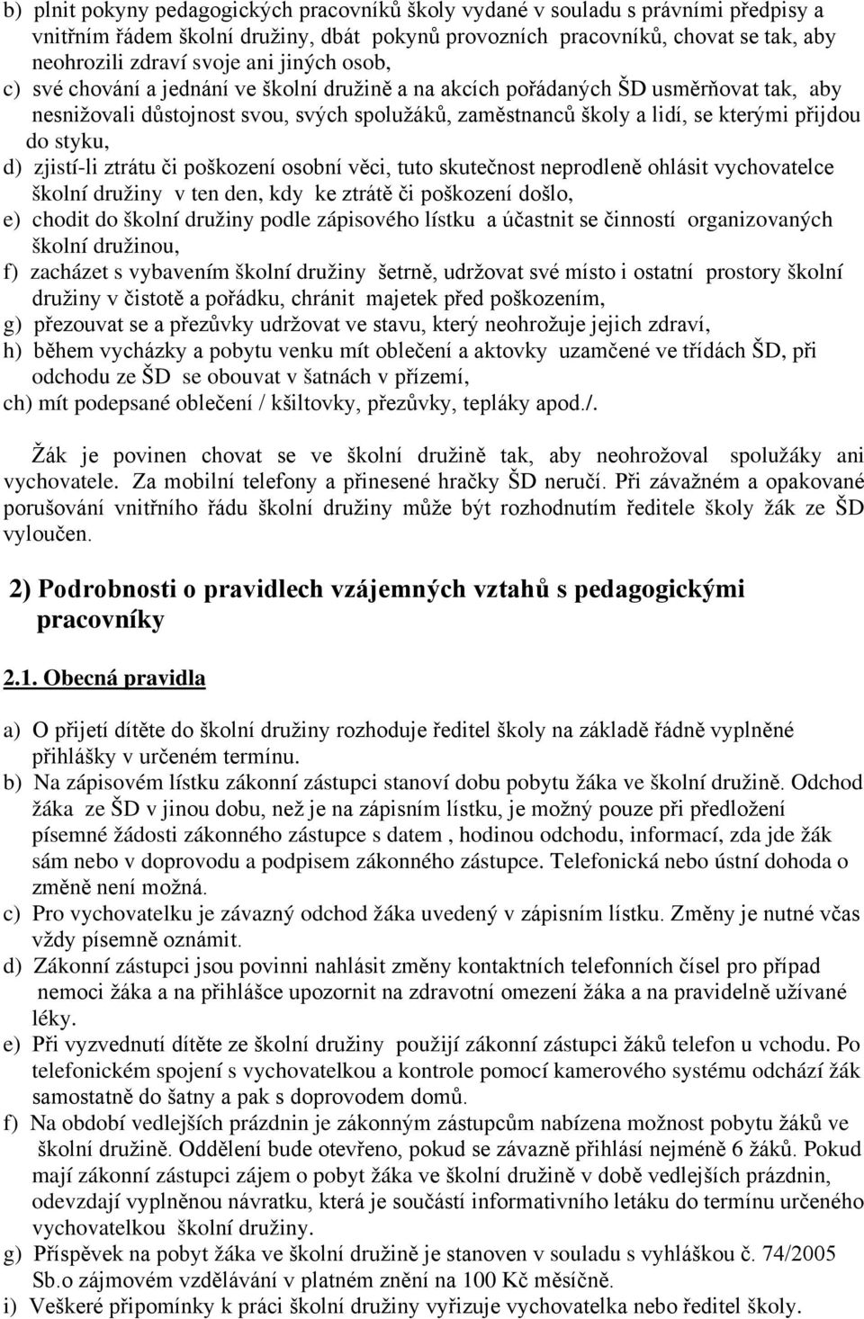 styku, d) zjistí-li ztrátu či poškození osobní věci, tuto skutečnost neprodleně ohlásit vychovatelce školní družiny v ten den, kdy ke ztrátě či poškození došlo, e) chodit do školní družiny podle