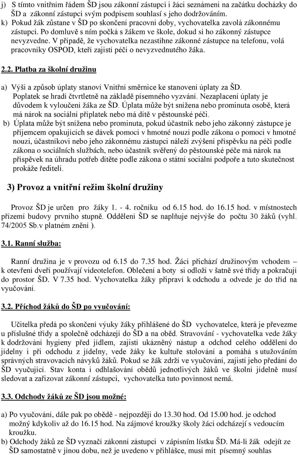 V případě, že vychovatelka nezastihne zákonné zástupce na telefonu, volá pracovníky OSPOD, kteří zajistí péči o nevyzvednutého žáka. 2.