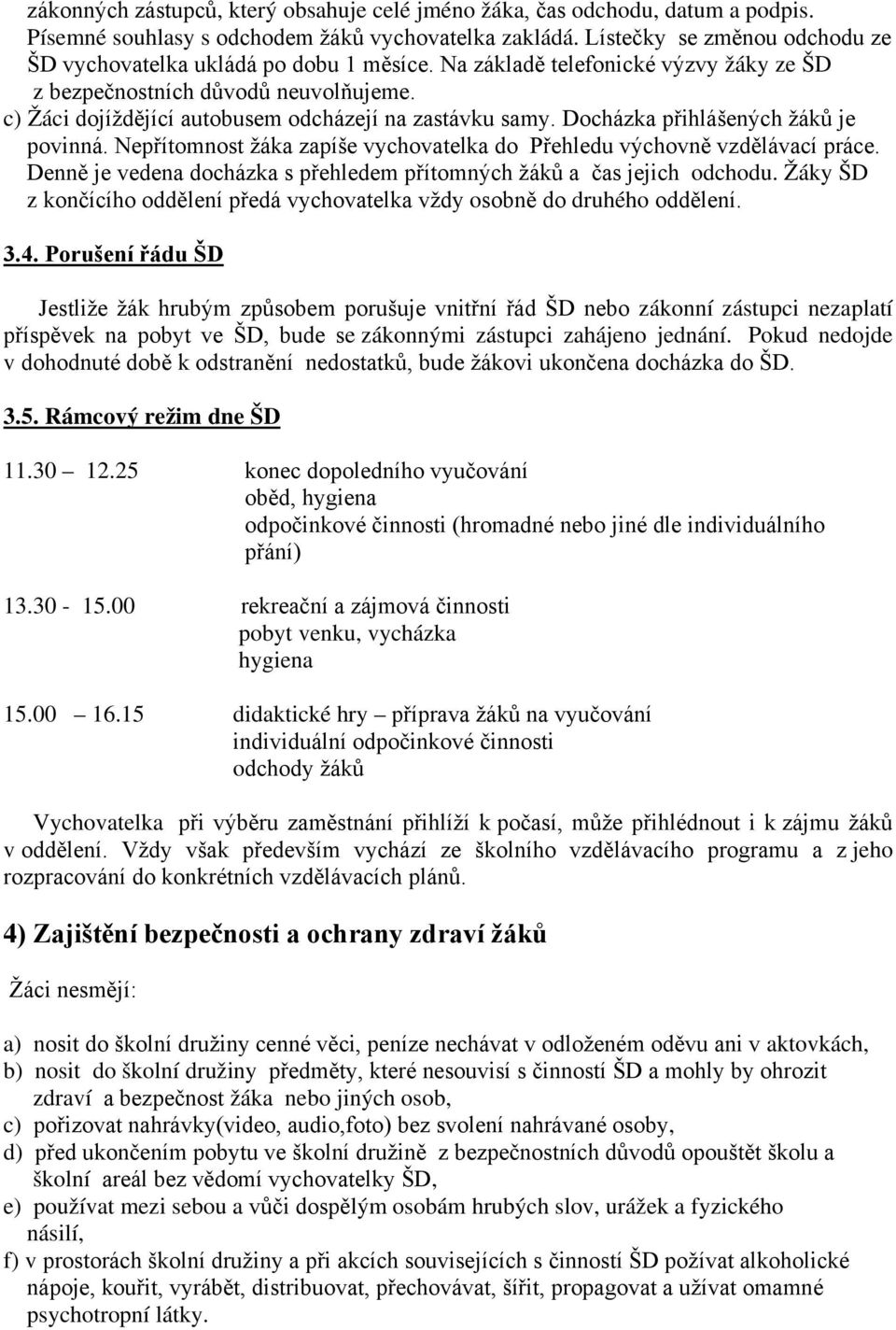 c) Žáci dojíždějící autobusem odcházejí na zastávku samy. Docházka přihlášených žáků je povinná. Nepřítomnost žáka zapíše vychovatelka do Přehledu výchovně vzdělávací práce.