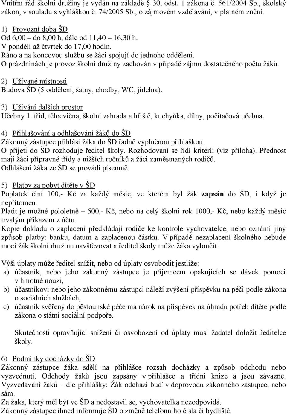 O prázdninách je provoz školní družiny zachován v případě zájmu dostatečného počtu žáků. 2) Užívané místnosti Budova ŠD (5 oddělení, šatny, chodby, WC, jídelna). 3) Užívání dalších prostor Učebny 1.