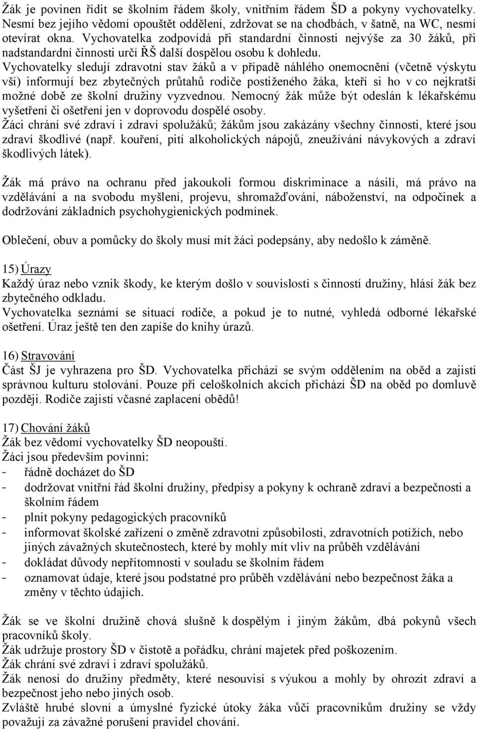 Vychovatelky sledují zdravotní stav žáků a v případě náhlého onemocnění (včetně výskytu vší) informují bez zbytečných průtahů rodiče postiženého žáka, kteří si ho v co nejkratší možné době ze školní